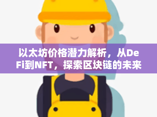 以太坊价格潜力解析，从DeFi到NFT，探索区块链的未来价值