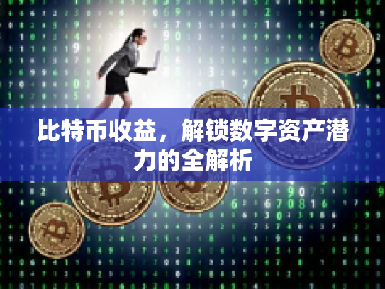 比特币收益，解锁数字资产潜力的全解析