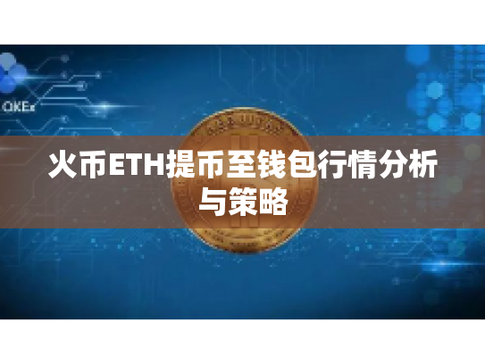 火币ETH提币至钱包行情分析与策略