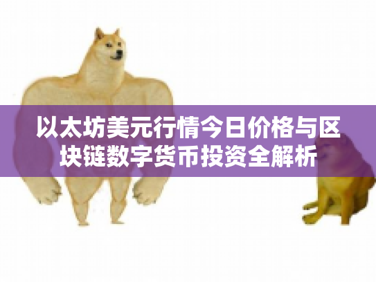 以太坊美元行情今日价格与区块链数字货币投资全解析