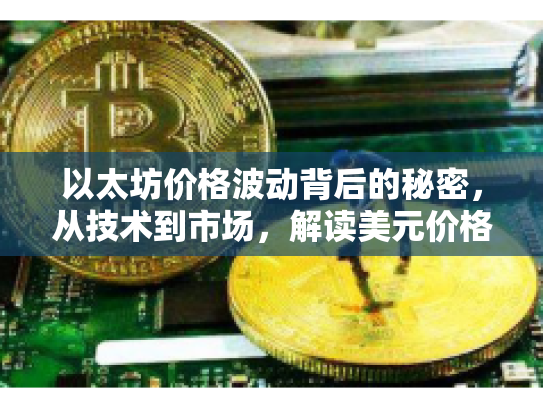 以太坊价格波动背后的秘密，从技术到市场，解读美元价格走势