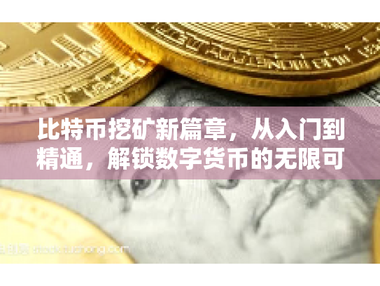 比特币挖矿新篇章，从入门到精通，解锁数字货币的无限可能