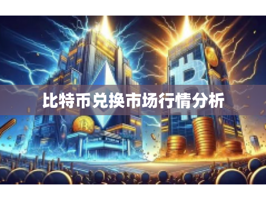 比特币兑换市场行情分析