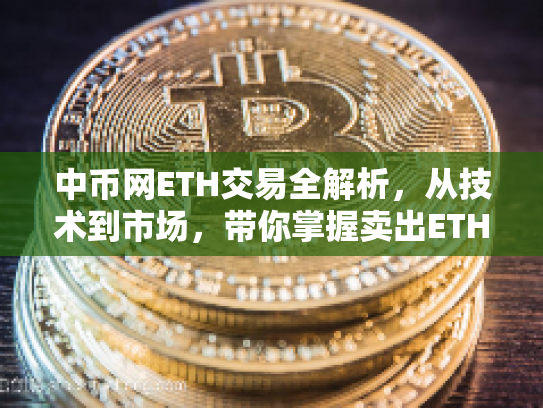 中币网ETH交易全解析，从技术到市场，带你掌握卖出ETH的全程指南