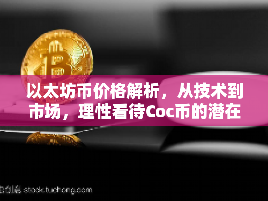 以太坊币价格解析，从技术到市场，理性看待Coc币的潜在机遇与风险