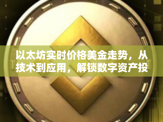 以太坊实时价格美金走势，从技术到应用，解锁数字资产投资新篇章