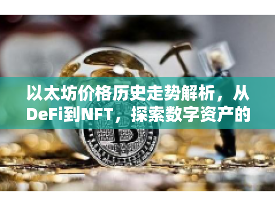 以太坊价格历史走势解析，从DeFi到NFT，探索数字资产的新机遇与风险