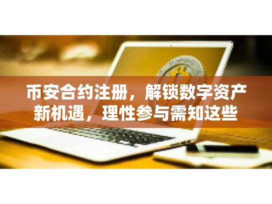 币安合约注册，解锁数字资产新机遇，理性参与需知这些